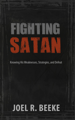 Coperta cărții 'Fighting Satan: Knowing His Weaknesses, Strategies, and Defeat - Joel R. Beeke'