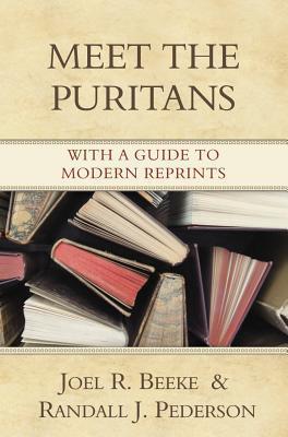 Meet the Puritans: With a Guide to Modern Reprints - Joel R. Beeke