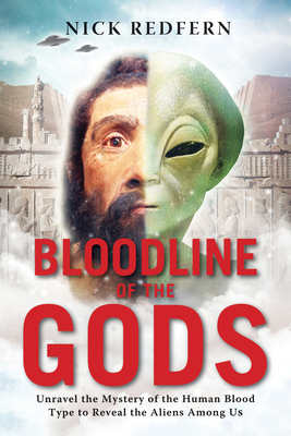 Bloodline of the Gods: Unravel the Mystery of the Human Blood Type to Reveal the Aliens Among Us - Nick Redfern