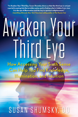 Awaken Your Third Eye: How Accessing Your Sixth Sense Can Help You Find Knowledge, Illumination, and Intuition - Susan Shumsky