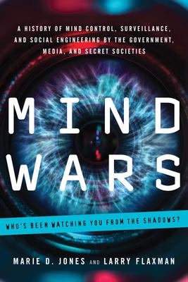 Mind Wars: A History of Mind Control, Surveillance, and Social Engineering by the Government, Media, and Secret Societies - Marie D. Jones