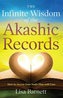 The Infinite Wisdom of the Akashic Records: How to Access Your Soul's Plan with Ease - Lisa Barnett