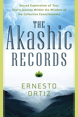 Akashic Records: Sacred Exploration of Your Soul's Journey Within the Wisdom of the Collective Consciousness - Ernesto Ortiz