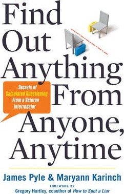 Find Out Anything from Anyone, Anytime: Secrets of Calculated Questioning from a Veteran Interrogator - James O. Pyle