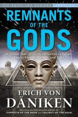 Remnants of the Gods: A Virtual Tour of Alien Influence in Egypt, Spain, France, Turkey, and Italy - Erich Von Daniken