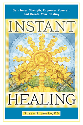 Instant Healing: Gain Inner Strength, Empower Yourself, and Create Your Destiny - Susan Shumsky