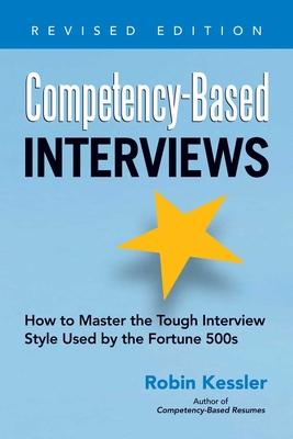 Competency-Based Interviews: How to Master the Tough Interview Style Used by the Fortune 500s - Robin Kessler