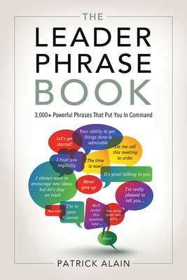 The Leader Phrase Book: 3,000+ Powerful Phrases That Put You in Command - Patrick Alain