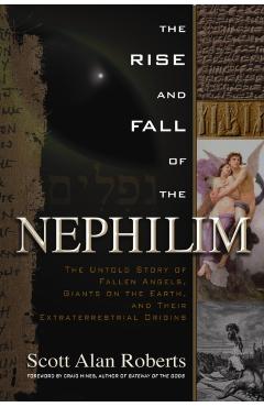 Rise and Fall of the Nephilim: The Untold Story of Fallen Angels, Giants on the Earth, and Their Extraterrestrial Origins - Scott Alan Roberts
