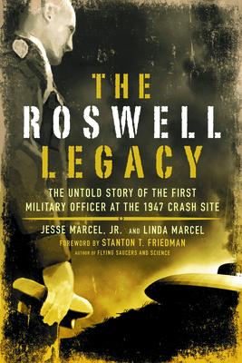 The Roswell Legacy: The Untold Story of the First Military Officer at the 1947 Crash Site - Jesse Marcel