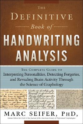 The Definitive Book of Handwriting Analysis: The Complete Guide to Interpreting Personalities, Detecting Forgeries, and Revealing Brain Activity Throu - Marc Seifer