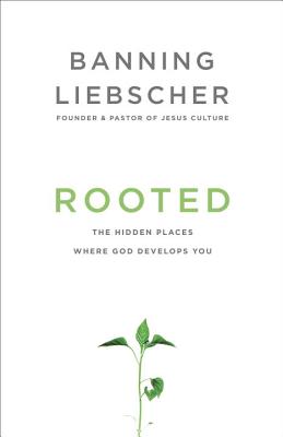 Rooted: The Hidden Places Where God Develops You - Banning Liebscher
