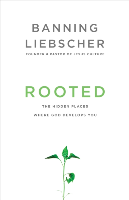 Rooted: The Hidden Places Where God Develops You - Banning Liebscher