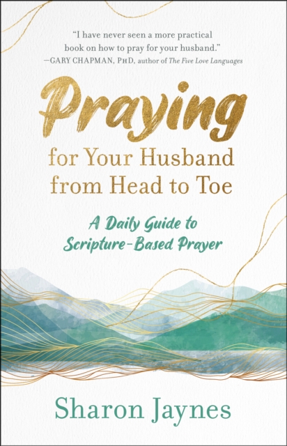 Praying for Your Husband from Head to Toe: A Daily Guide to Scripture-Based Prayer - Sharon Jaynes