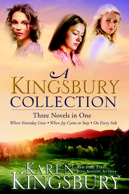 A Kingsbury Collection: Three Novels in One: Where Yesterday Lives, When Joy Came to Stay, on Every Side - Karen Kingsbury
