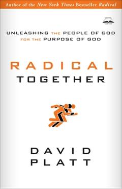 Coperta cărții 'Radical Together: Unleashing the People of God for the Purpose of God - David Platt'