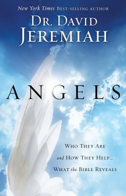 Angels: Who They Are and How They Help...What the Bible Reveals - David Dr Jeremiah