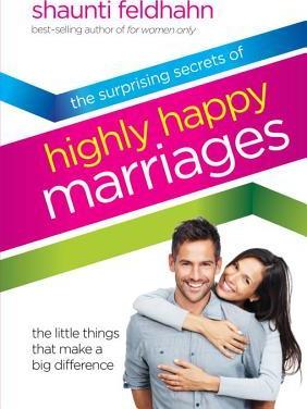 The Surprising Secrets of Highly Happy Marriages: The Little Things That Make a Big Difference - Shaunti Feldhahn
