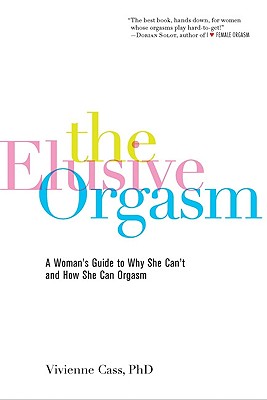 The Elusive Orgasm: A Woman's Guide to Why She Can't and How She Can Orgasm - Vivienne Cass