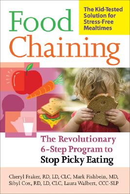 Food Chaining: The Proven 6-Step Plan to Stop Picky Eating, Solve Feeding Problems, and Expand Your Child's Diet - Cheri Fraker