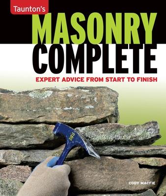 Masonry Complete: Expert Advice from Start to Finish - Cody Macfie
