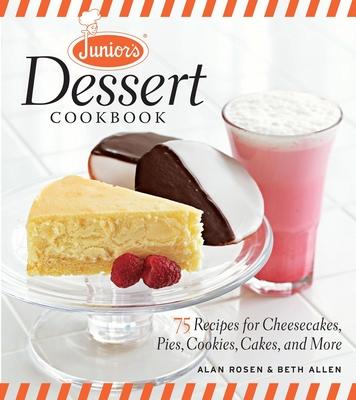 Junior's Dessert Cookbook: 75 Recipes for Cheesecakes, Pies, Cookies, Cakes, and More - Beth Allen