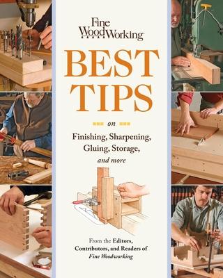 Fine Woodworking Best Tips on Finishing, Sharpening, Gluing, Storage, and More - Editors Contributors & Readers Of Fine W