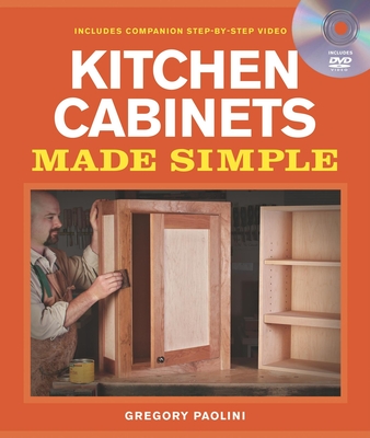 Building Kitchen Cabinets Made Simple: A Book and Companion Step-By-Step Video DVD [With DVD] - Gregory Paolini