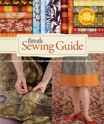 Threads Sewing Guide: A Complete Reference from Americas Best-Loved Sewing Magazine - Editors Of Threads