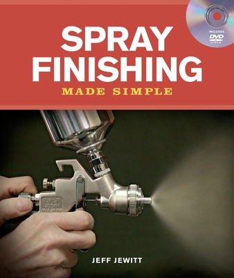 Spray Finishing Made Simple: A Book and Step-By-Step Companion DVD [With DVD] - Jeff Jewitt