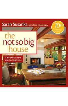 Coperta cărții 'The Not So Big House: A Blueprint for the Way We Really Live - Sarah Susanka'