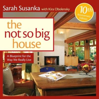 The Not So Big House: A Blueprint for the Way We Really Live - Sarah Susanka