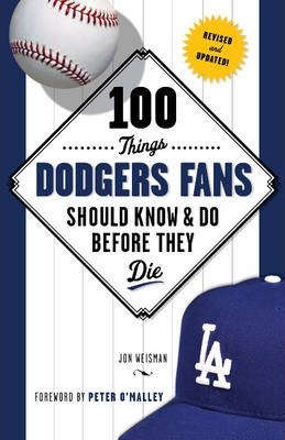 100 Things Dodgers Fans Should Know & Do Before They Die - Jon Weisman