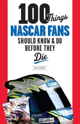 100 Things NASCAR Fans Should Know & Do Before They Die - Mike Hembree
