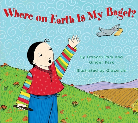 Where on Earth Is My Bagel? - Frances Park