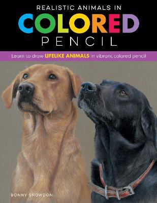 Realistic Animals in Colored Pencil: Learn to Draw Lifelike Animals in Vibrant Colored Pencil - Bonny Snowdon