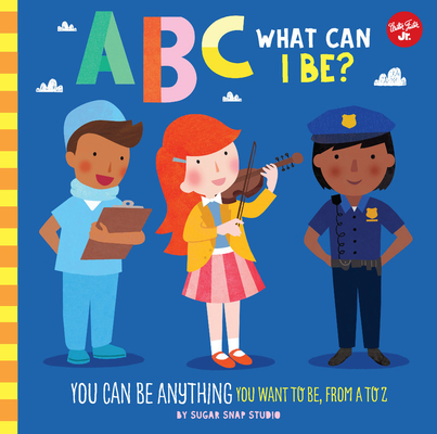 ABC for Me: ABC What Can I Be?: You Can Be Anything You Want to Be, from A to Z - Sugar Snap Studio