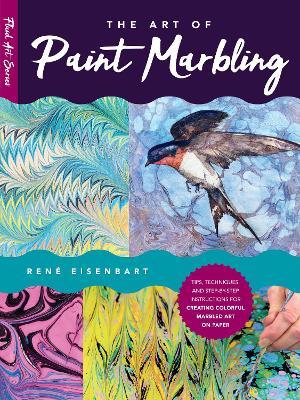 The Art of Paint Marbling: Tips, Techniques, and Step-By-Step Instructions for Creating Colorful Marbled Art on Paper - Rene Eisenbart