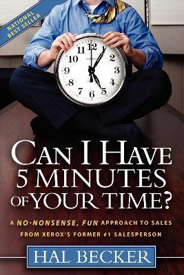 Can I Have 5 Minutes of Your Time?: A No-Nonsense, Fun Approach to Sales from Xerox's Former #1 Salesperson - Hal Becker