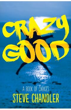 Crazy Good: A Book of CHOICES - Steve Chandler