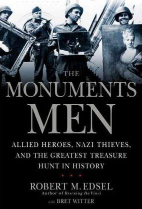 The Monuments Men: Allied Heroes, Nazi Thieves, and the Greatest Treasure Hunt in History - Robert M. Edsel