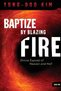 Baptize by Blazing Fire: Divine Expos� of Heaven and Hell - Yong-doo Kim