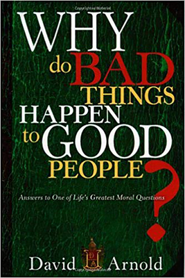 Why Do Bad Things Happen to Good People: Answers to One of Life's Greatest Moral Questions - David Arnold