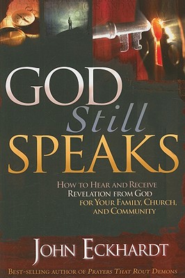 God Still Speaks: How to Hear and Receive Revelation from God for Your Family, Church, and Community - John Eckhardt