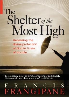 The Shelter of the Most High: Living Your Life Under the Divine Protection of God - Francis Frangipane