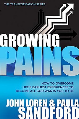 Growing Pains: How to Overcome Life's Earliest Experiences to Become All God Wants You to Be - John Loren Sandford