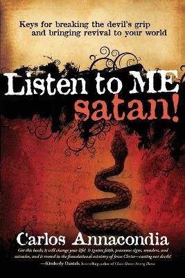 Listen to Me Satan!: Keys for Breaking the Devil's Grip and Bringing Revival to Your World - Carlos Annacondia