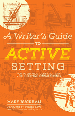 A Writer's Guide to Active Setting: How to Enhance Your Fiction with More Descriptive, Dynamic Settings - Mary Buckham