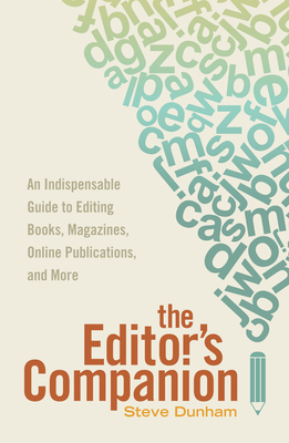 The Editor's Companion: An Indispensable Guide to Editing Books, Magazines, Online Publications, and Mor E - Steve Dunham