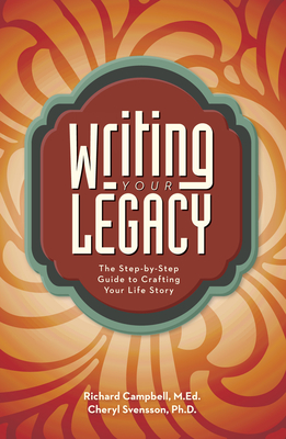 Writing Your Legacy: The Step-By-Step Guide to Crafting Your Life Story - Richard Campbell